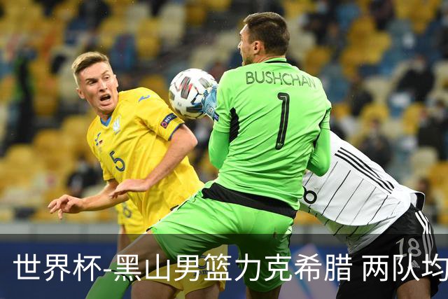 世界杯-黑山男篮力克希腊 两队均已无缘八强