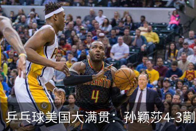 乒乓球美国大满贯：孙颖莎4-3蒯曼 四大满贯女单均已折桂