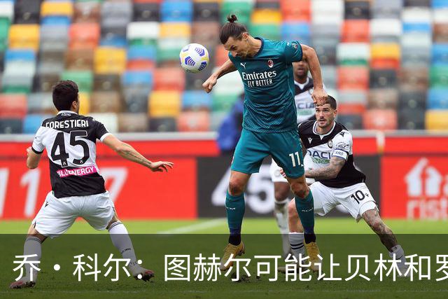乔·科尔：图赫尔可能让贝林和罗杰斯同时出场，或让后者踢10号位