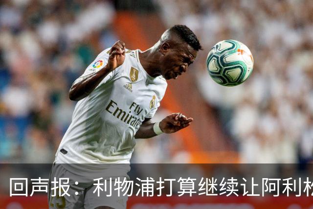 回声报：利物浦打算继续让阿利松当一门，马马尔达什维利想外租