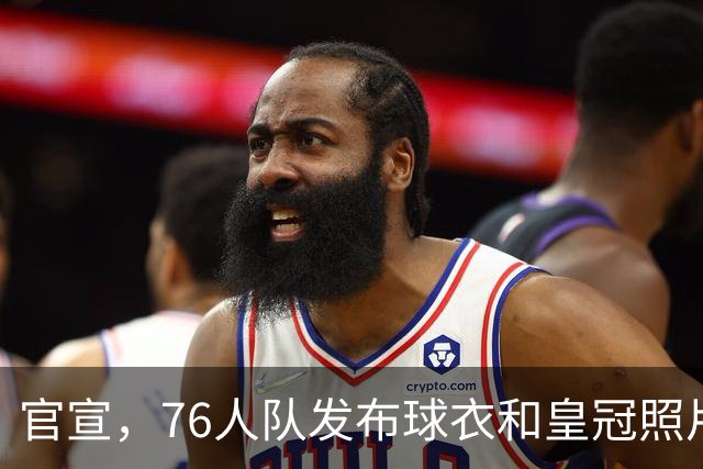 官宣，76人队发布球衣和皇冠照片，正式宣布勒布朗·詹姆斯加盟