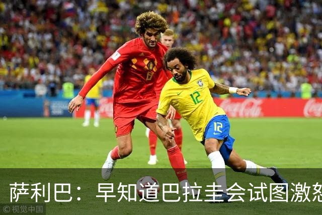 萨利巴：早知道巴拉圭会试图激怒我们，裁判本可以给他们几张黄牌