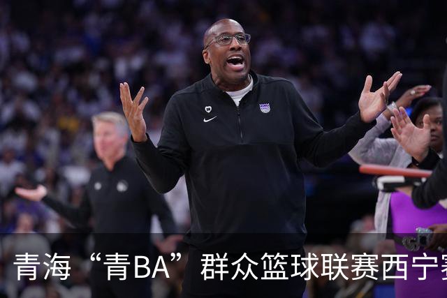 青海“青BA”群众篮球联赛西宁赛区总决赛打响